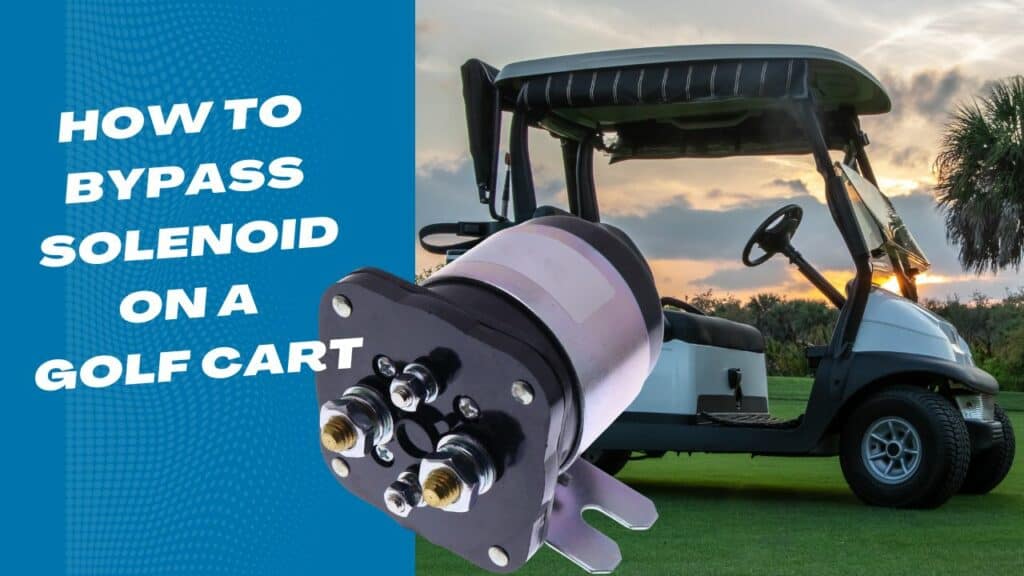 How To Bypass Solenoid On Golf Cart?(With Diagram And Video)